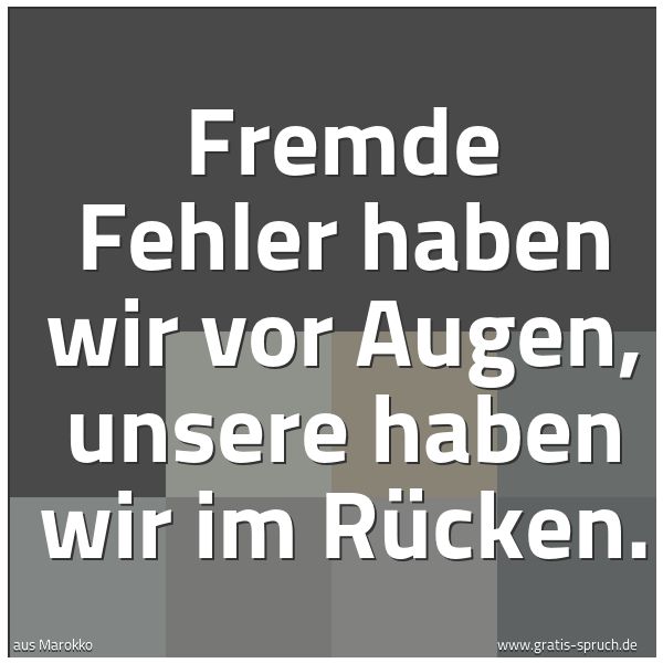 Spruchbild mit dem Text 'Fremde Fehler haben wir vor Augen,
unsere haben wir im Rücken.'