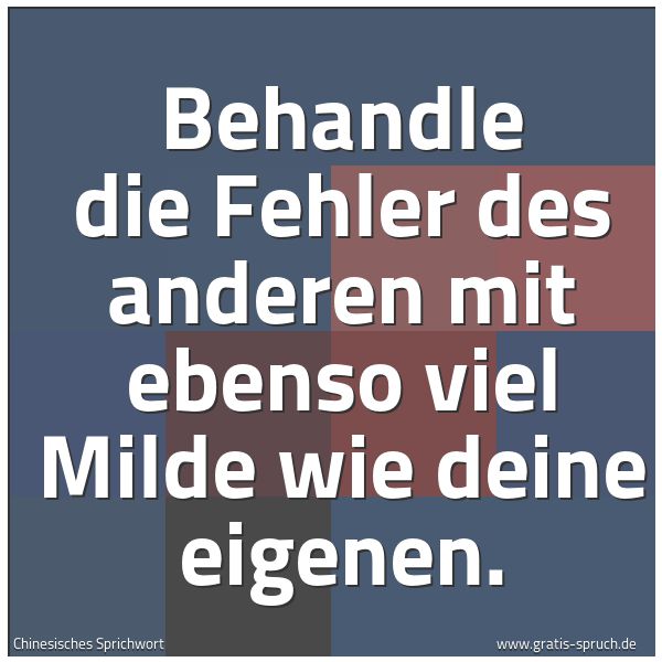 Spruchbild mit dem Text 'Behandle die Fehler des anderen
mit ebenso viel Milde wie deine eigenen.'