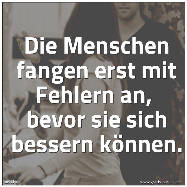 Spruchbild mit dem Text 'Die Menschen fangen erst mit Fehlern an, 
bevor sie sich bessern können.'