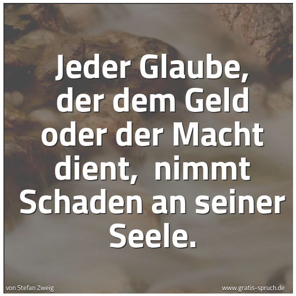 Spruchbild mit dem Text 'Jeder Glaube, der dem Geld oder der Macht dient, 
nimmt Schaden an seiner Seele. '