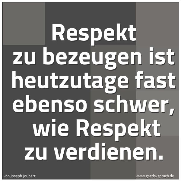 Spruchbild mit dem Text 'Respekt zu bezeugen ist heutzutage fast ebenso schwer, 
wie Respekt zu verdienen.
 '