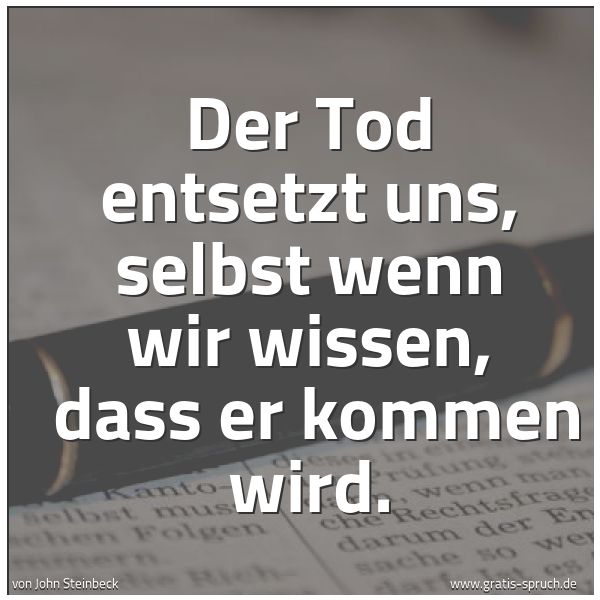 Spruchbild mit dem Text 'Der Tod entsetzt uns, selbst wenn wir wissen, 
dass er kommen wird. '