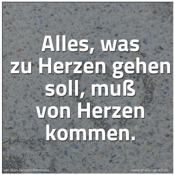 Spruchbild mit dem Text 'Alles, was zu Herzen gehen soll, muß von Herzen kommen.'
