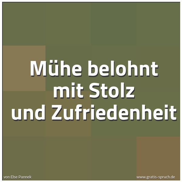 Spruchbild mit dem Text 'Mühe belohnt mit Stolz und Zufriedenheit'