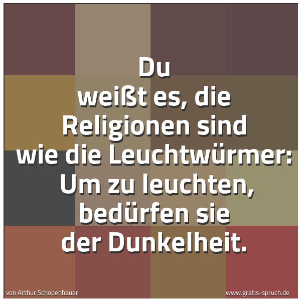 Spruchbild mit dem Text 'Du weißt es, die Religionen sind wie die Leuchtwürmer: 
Um zu leuchten, bedürfen sie der Dunkelheit.'