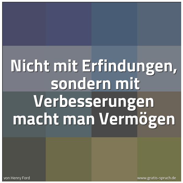 Spruchbild mit dem Text 'Nicht mit Erfindungen, 
sondern mit Verbesserungen macht man Vermögen'