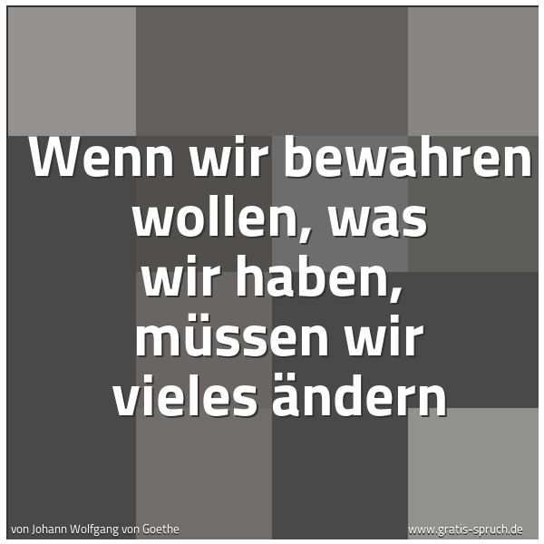Spruchbild mit dem Text 'Wenn wir bewahren wollen, was wir haben, 
müssen wir vieles ändern'