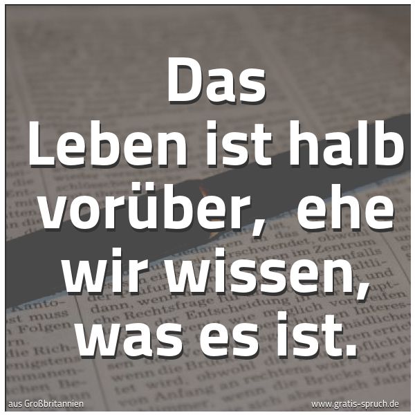Spruchbild mit dem Text 'Das Leben ist halb vorüber, 
ehe wir wissen, was es ist.'