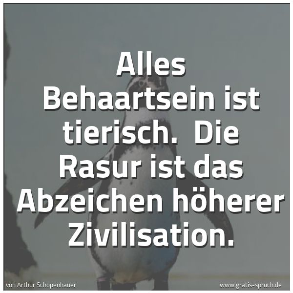 Spruchbild mit dem Text 'Alles Behaartsein ist tierisch. 
Die Rasur ist das Abzeichen höherer Zivilisation.'