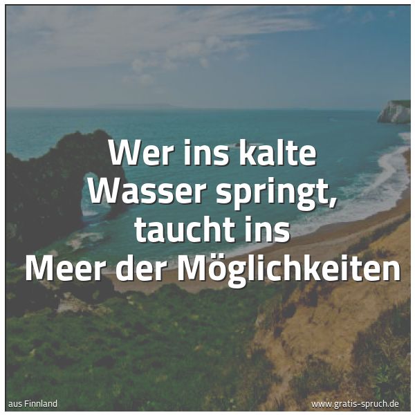 Spruchbild mit dem Text 'Wer ins kalte Wasser springt,
taucht ins Meer der Möglichkeiten'