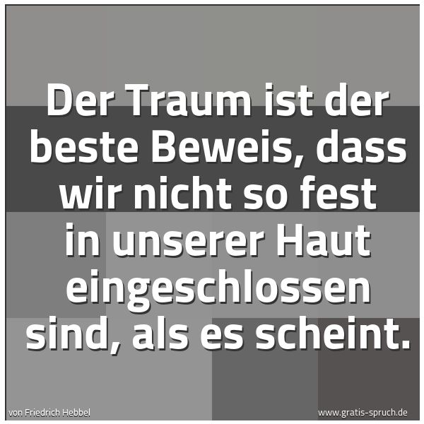 Spruchbild mit dem Text 'Der Traum ist der beste Beweis, dass wir nicht so fest in unserer Haut eingeschlossen sind, als es scheint.'