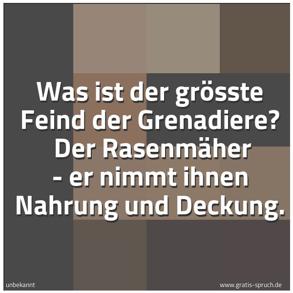 Spruchbild mit dem Text 'Was ist der grösste Feind der Grenadiere? 
Der Rasenmäher - er nimmt ihnen Nahrung und Deckung.
'