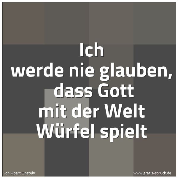 Spruchbild mit dem Text 'Ich werde nie glauben, 
dass Gott mit der Welt Würfel spielt'