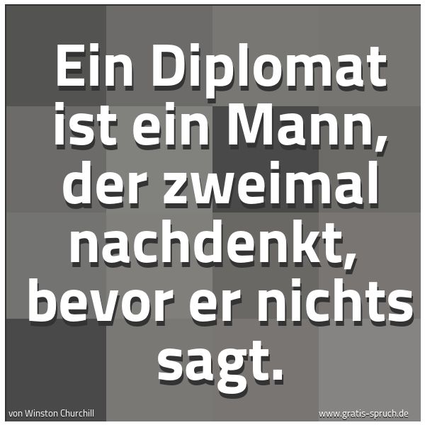 Spruchbild mit dem Text ' Ein Diplomat ist ein Mann, der zweimal nachdenkt, 
bevor er nichts sagt.
 '