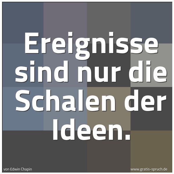 Spruchbild mit dem Text 'Ereignisse sind nur die Schalen der Ideen.'