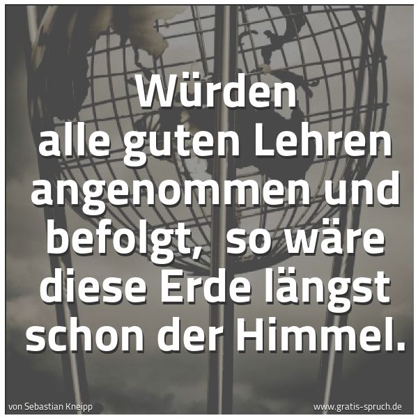 Spruchbild mit dem Text 'Würden alle guten Lehren angenommen und befolgt, 
so wäre diese Erde längst schon der Himmel.'