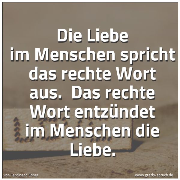 Spruchbild mit dem Text 'Die Liebe im Menschen spricht das rechte Wort aus. 
Das rechte Wort entzündet im Menschen die Liebe.'