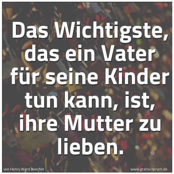 Spruchbild mit dem Text 'Das Wichtigste, das ein Vater für seine Kinder tun kann,
ist, ihre Mutter zu lieben. '