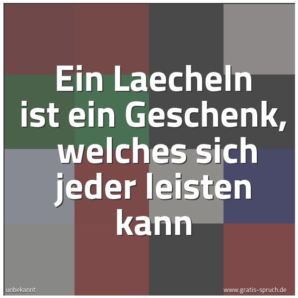 Spruchbild mit dem Text 'Ein Laecheln ist ein Geschenk, 
welches sich jeder leisten kann'