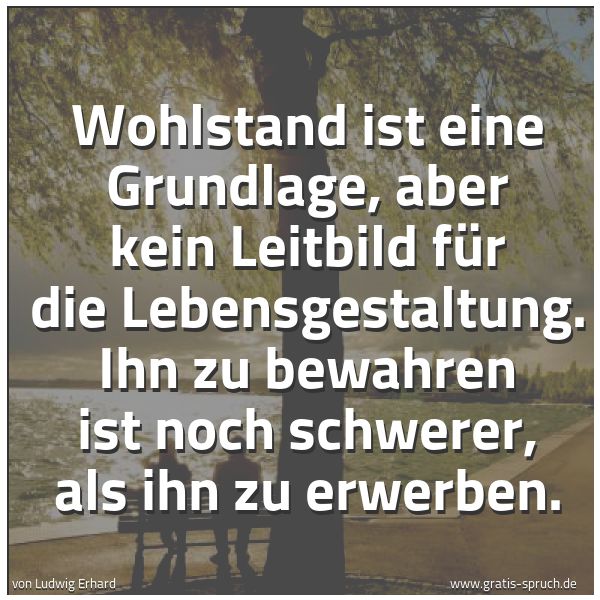 Spruchbild mit dem Text 'Wohlstand ist eine Grundlage, aber kein Leitbild für die Lebensgestaltung. Ihn zu bewahren ist noch schwerer, als ihn zu erwerben.'