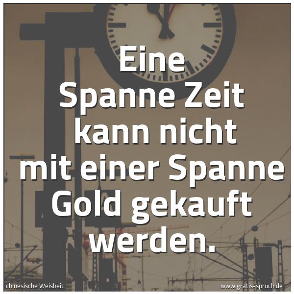 Spruchbild mit dem Text 'Eine Spanne Zeit 
kann nicht mit einer Spanne Gold gekauft werden.'