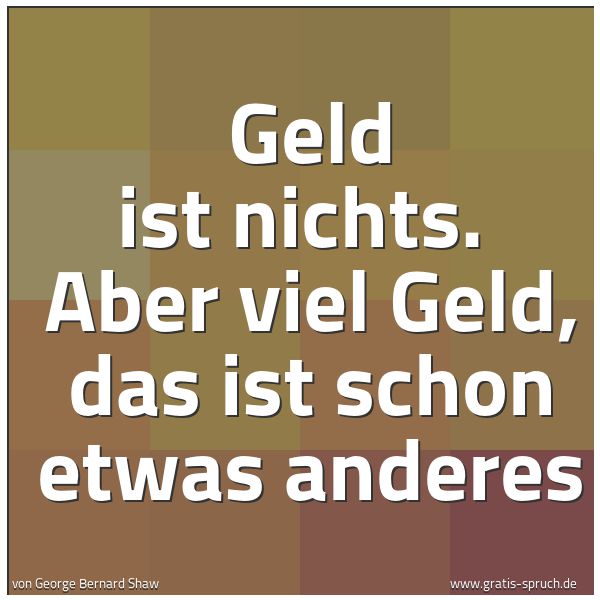 Spruchbild mit dem Text 'Geld ist nichts. 
Aber viel Geld, das ist schon etwas anderes'