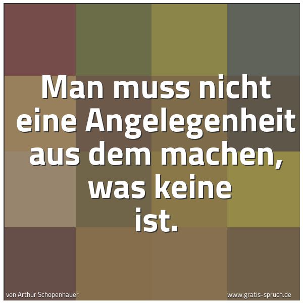 Spruchbild mit dem Text 'Man muss nicht eine Angelegenheit aus dem machen, 
was keine ist.'