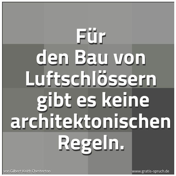 Spruchbild mit dem Text 'Für den Bau von Luftschlössern 
gibt es keine architektonischen Regeln.'