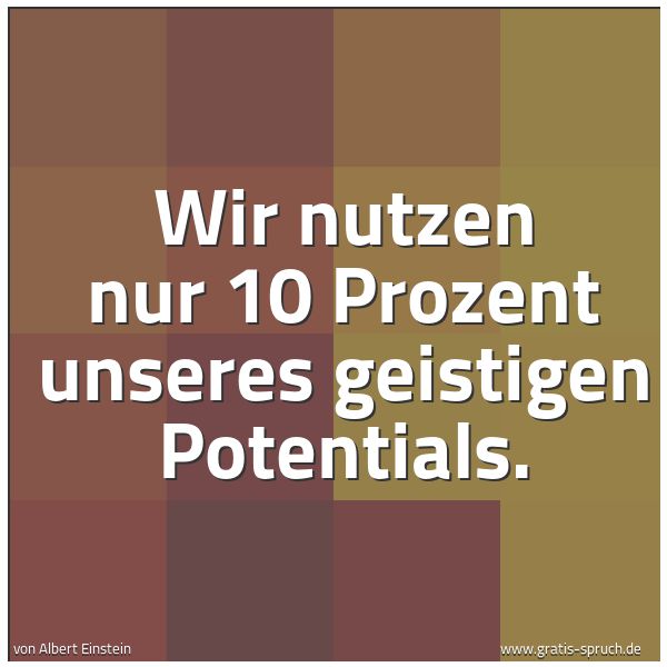 Spruchbild mit dem Text 'Wir nutzen nur 10 Prozent
unseres geistigen Potentials.'