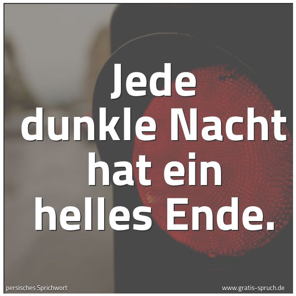Spruchbild mit dem Text 'Jede dunkle Nacht hat ein helles Ende.  
'
