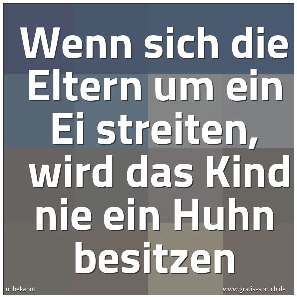Spruchbild mit dem Text 'Wenn sich die Eltern um ein Ei streiten, 
wird das Kind nie ein Huhn besitzen'