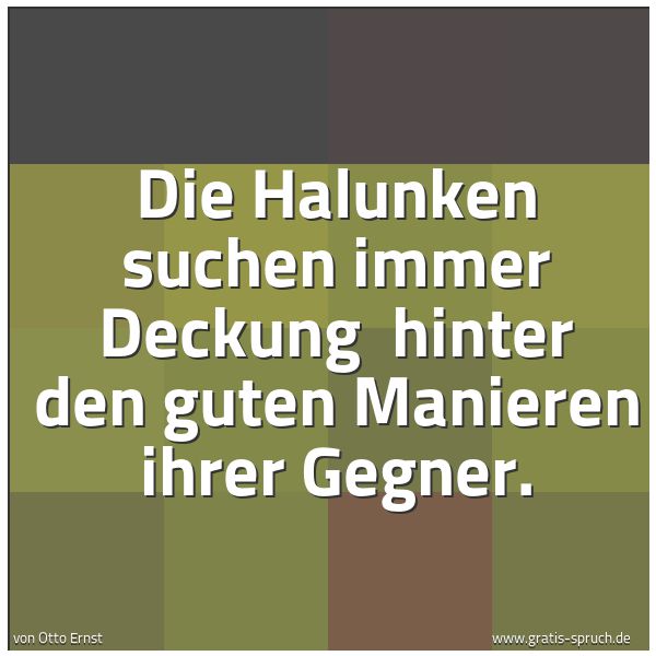 Spruchbild mit dem Text 'Die Halunken suchen immer Deckung 
hinter den guten Manieren ihrer Gegner.
'