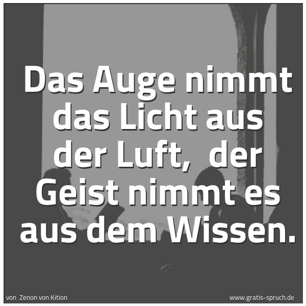 Spruchbild mit dem Text 'Das Auge nimmt das Licht aus der Luft, 
der Geist nimmt es aus dem Wissen.'