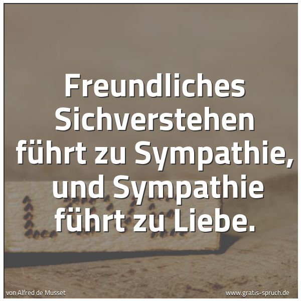 Spruchbild mit dem Text 'Freundliches Sichverstehen führt zu Sympathie, 
und Sympathie führt zu Liebe.'