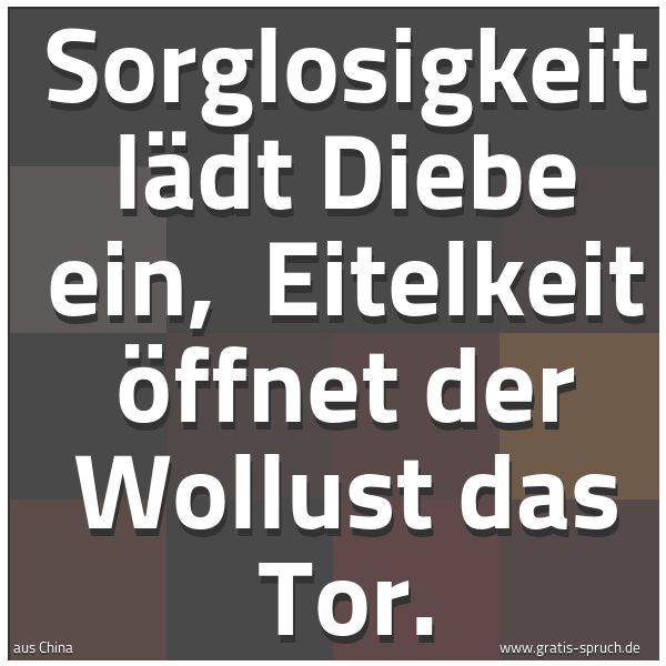 Spruchbild mit dem Text 'Sorglosigkeit lädt Diebe ein, 
Eitelkeit öffnet der Wollust das Tor.'