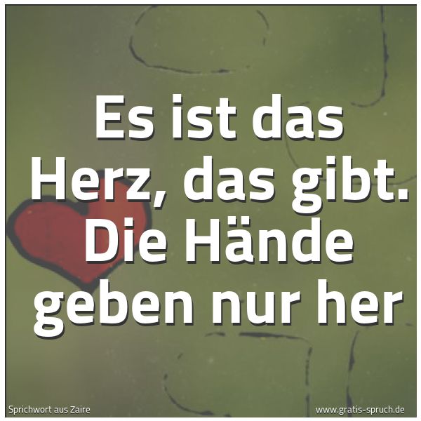 Spruchbild mit dem Text 'Es ist das Herz, das gibt.
Die Hände geben nur her'