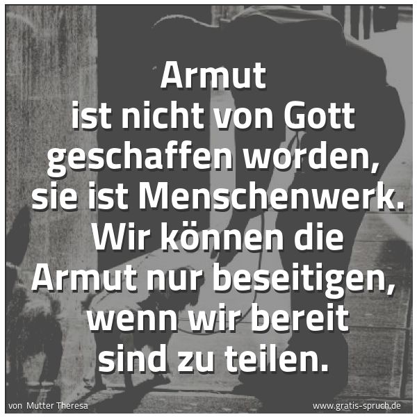 Spruchbild mit dem Text 'Armut ist nicht von Gott geschaffen worden, 
sie ist Menschenwerk. 
Wir können die Armut nur beseitigen, 
wenn wir bereit sind zu teilen.'