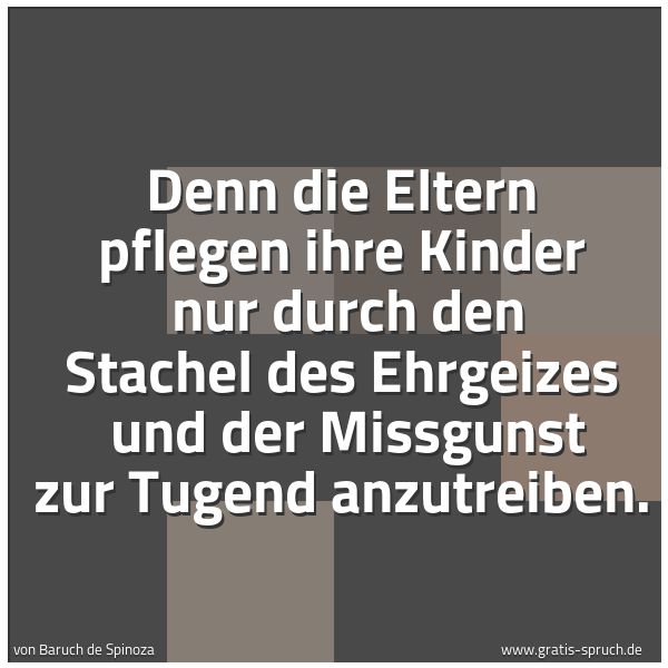 Spruchbild mit dem Text 'Denn die Eltern pflegen ihre Kinder 
nur durch den Stachel des Ehrgeizes 
und der Missgunst zur Tugend anzutreiben.'