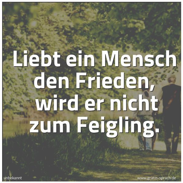 Spruchbild mit dem Text 'Liebt ein Mensch den Frieden, 
wird er nicht zum Feigling.'