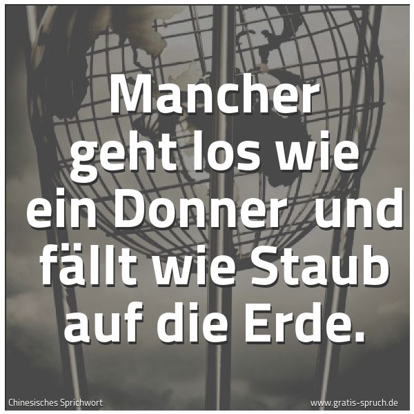 Spruchbild mit dem Text 'Mancher geht los wie ein Donner 
und fällt wie Staub auf die Erde.'