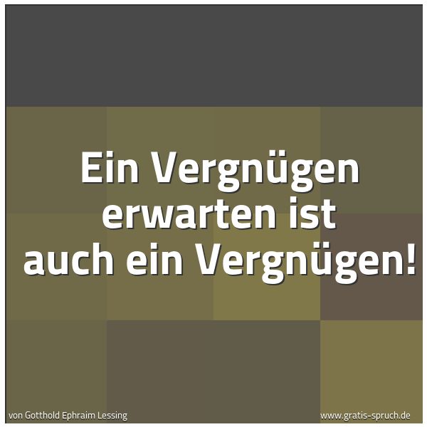 Spruchbild mit dem Text 'Ein Vergnügen erwarten
ist auch ein Vergnügen!'