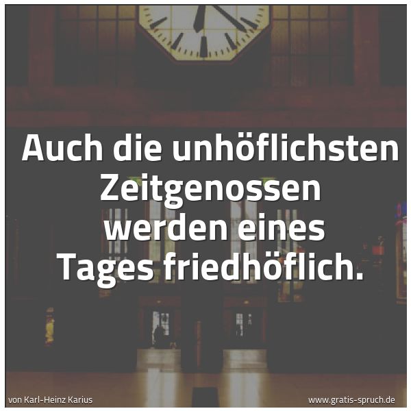 Spruchbild mit dem Text 'Auch die unhöflichsten Zeitgenossen 
werden eines Tages friedhöflich.'