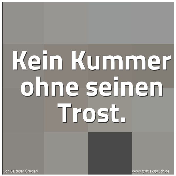 Spruchbild mit dem Text 'Kein Kummer ohne seinen Trost.
'