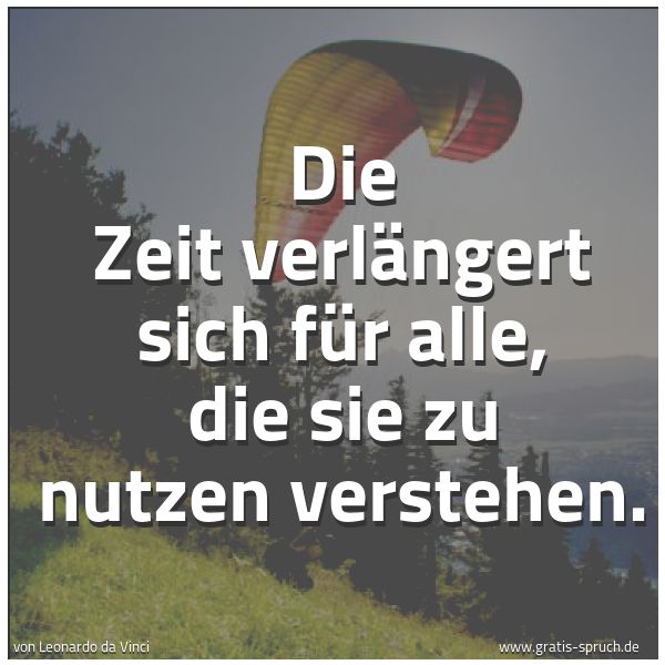 Spruchbild mit dem Text 'Die Zeit verlängert sich für alle,
die sie zu nutzen verstehen.'