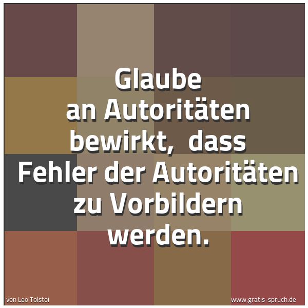 Spruchbild mit dem Text 'Glaube an Autoritäten bewirkt, 
dass Fehler der Autoritäten zu Vorbildern werden.'