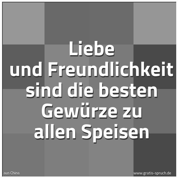 Spruchbild mit dem Text 'Liebe und Freundlichkeit
sind die besten Gewürze zu allen Speisen'
