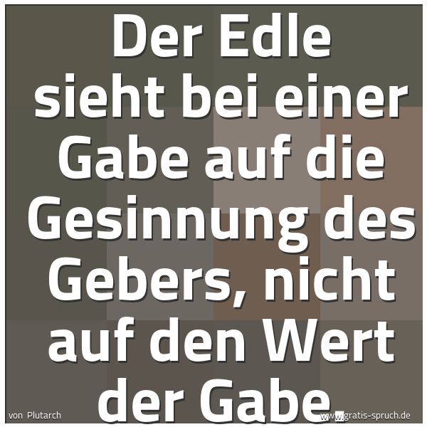 Spruchbild mit dem Text 'Der Edle sieht bei einer Gabe
auf die Gesinnung des Gebers,
nicht auf den Wert der Gabe.'