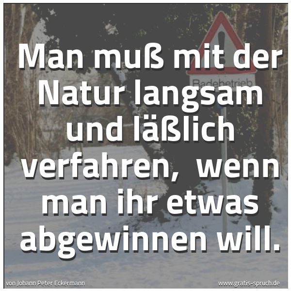 Spruchbild mit dem Text 'Man muß mit der Natur langsam und läßlich verfahren, 
wenn man ihr etwas abgewinnen will.'
