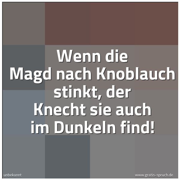 Spruchbild mit dem Text 'Wenn die Magd nach Knoblauch stinkt,
der Knecht sie auch im Dunkeln find!
'