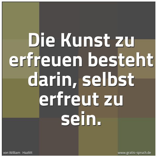 Spruchbild mit dem Text 'Die Kunst zu erfreuen besteht darin,
selbst erfreut zu sein.'